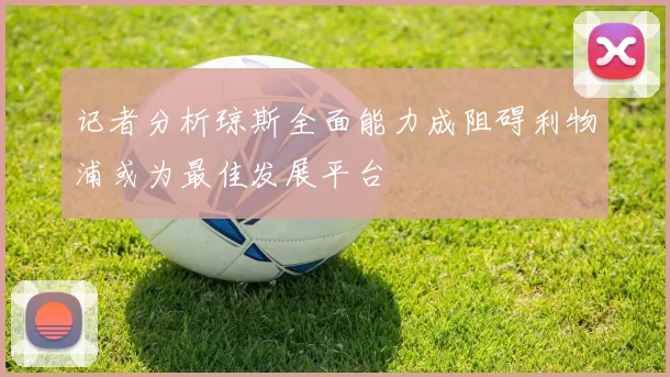 记者分析琼斯全面能力成阻碍利物浦或为最佳发展平台