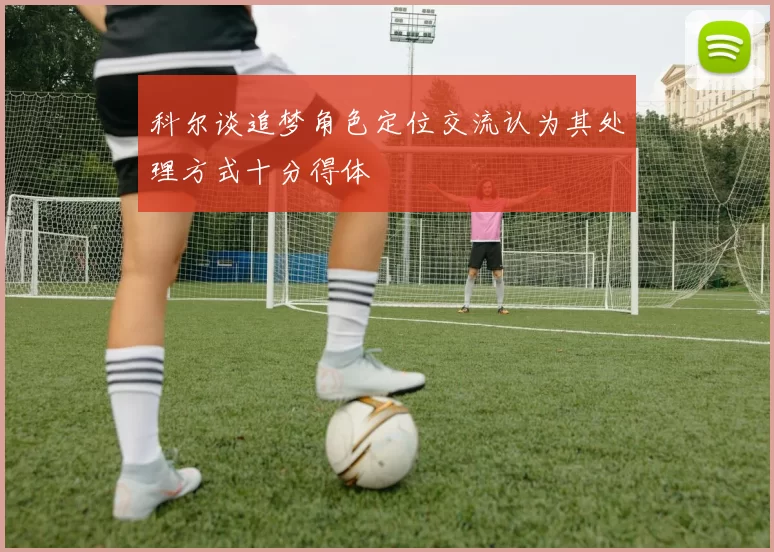 科尔谈追梦角色定位交流认为其处理方式十分得体